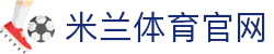 米兰体育·「中国」官方网站-AC MILANSPORTS